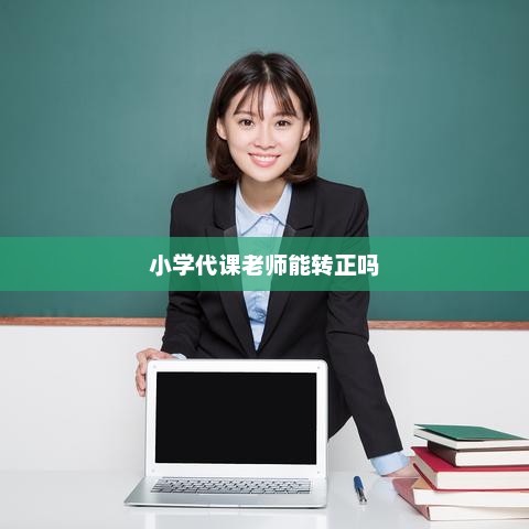 小学代课老师能转正吗 小学代课老师能转正吗