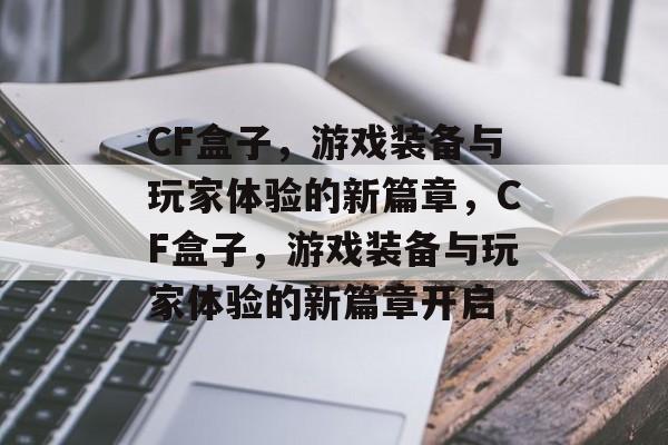 CF盒子，游戏装备与玩家体验的新篇章，CF盒子，游戏装备与玩家体验的新篇章开启，CF盒子开启游戏装备与玩家体验新篇章