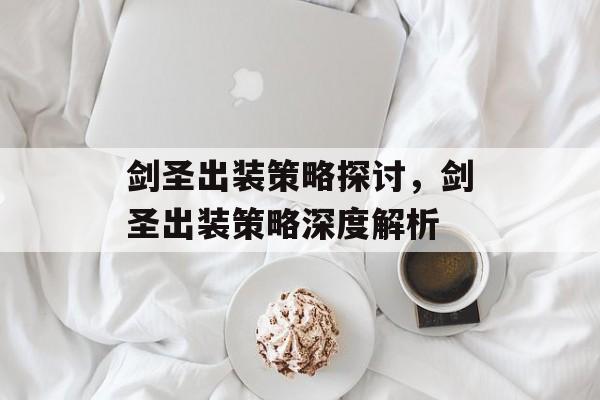 剑圣出装策略探讨，剑圣出装策略深度解析，剑圣出装策略深度解析