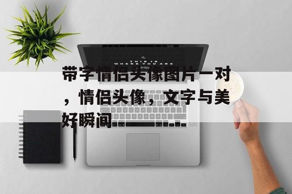 带字情侣头像图片一对，情侣头像，文字与美好瞬间，浪漫情侣头像，文字与美好瞬间