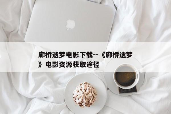 廊桥遗梦电影下载--《廊桥遗梦》电影资源获取途径