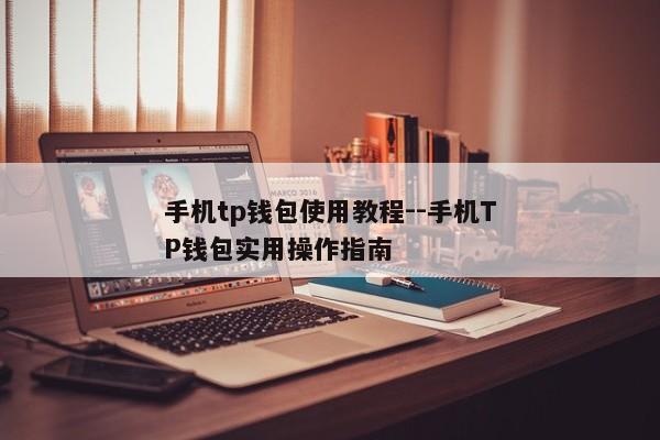 手机tp钱包使用教程--手机TP钱包实用操作指南