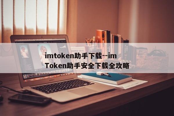 imtoken助手下载--imToken助手安全下载全攻略