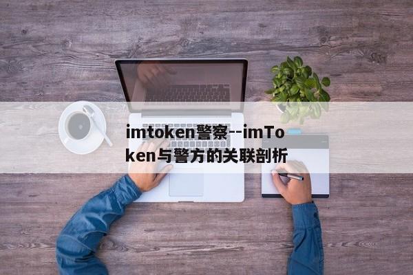 imtoken警察--imToken与警方的关联剖析