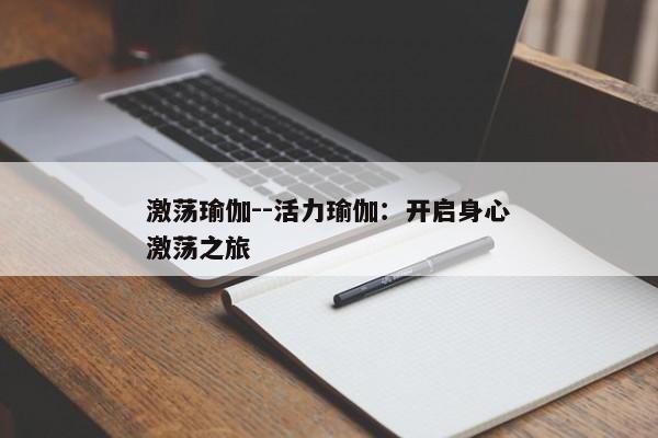 激荡瑜伽--活力瑜伽：开启身心激荡之旅